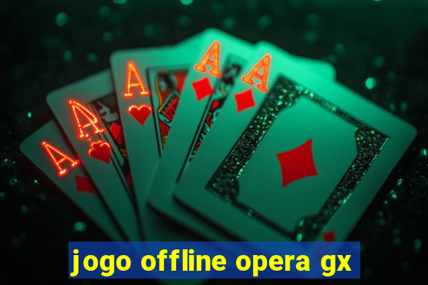 jogo offline opera gx